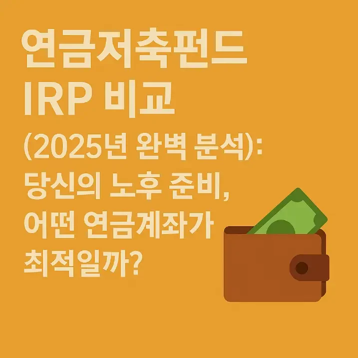 연금저축펀드 IRP 비교- 당신의 노후 준비, 어떤 연금계좌가 최적일까?